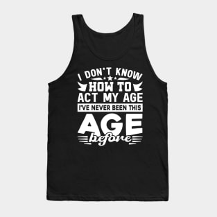 I've Never Been This Age Before Birthday Funny Tank Top